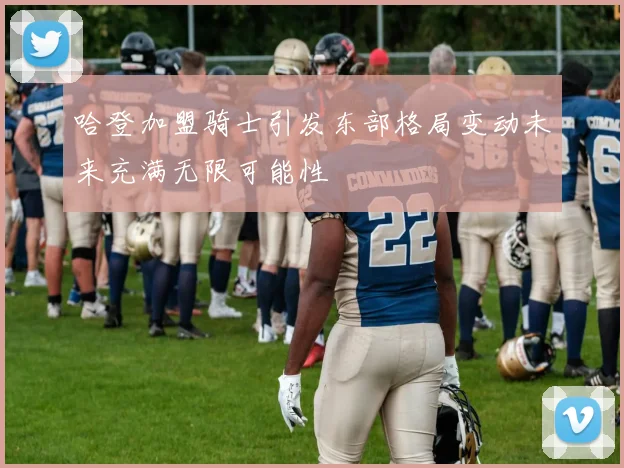 哈登加盟骑士引发东部格局变动未来充满无限可能性