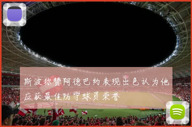 斯波称赞阿德巴约表现出色认为他应获最佳防守球员荣誉