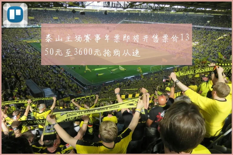 泰山主场赛事年票即将开售票价1350元至3600元抢购从速